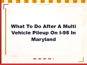 Steps After a Multi-Vehicle Crash on I-95 in Maryland