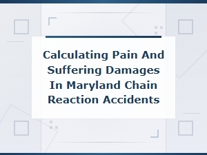 Calculating Pain and Suffering Damages in Maryland Chain Reaction Accidents