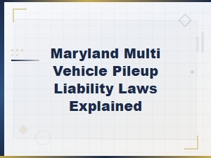 Maryland Multi-Vehicle Pileup Liability Laws Explained